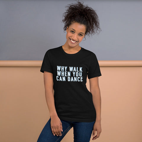 Why Walk When You Can Dance Unisex T-Shirt (Black)