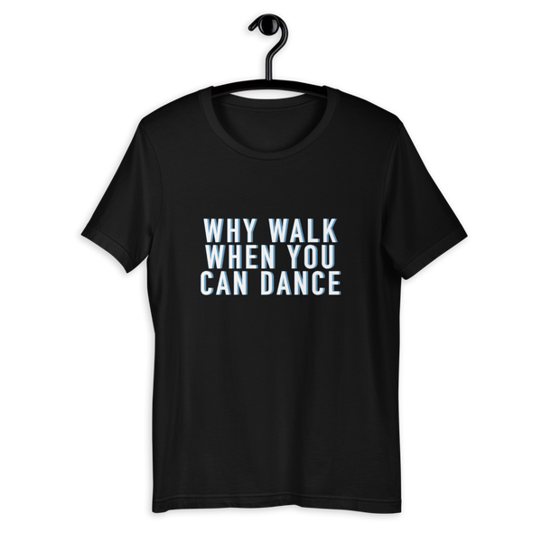 Why Walk When You Can Dance Unisex T-Shirt (Black)