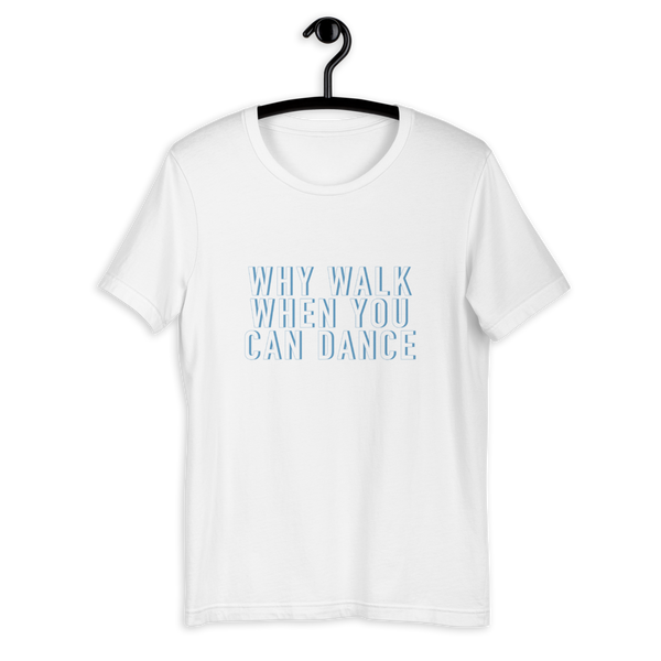 Why Walk When You Can Dance Short-Sleeve Unisex T-Shirt